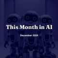 This Month in AI - December 2024
