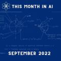 This Month in AI - September 2022